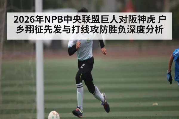 2026年NPB中央联盟巨人对阪神虎 户乡翔征先发与打线攻防胜负深度分析